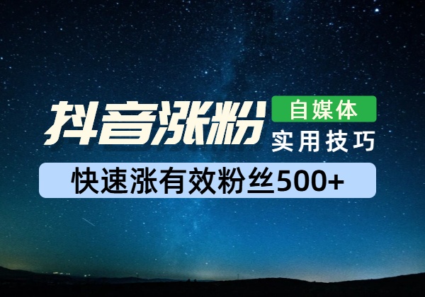 抖音新规下如何快速涨有效粉丝500+-顺风网舟