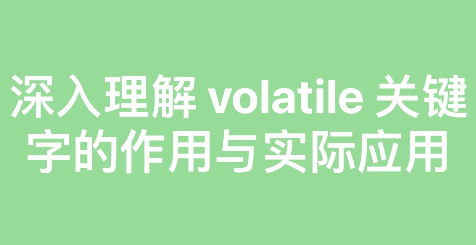 深入理解 volatile关键字的作用与实际应用