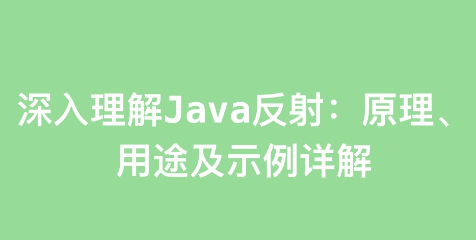 深入理解Java反射：原理、用途及示例详解