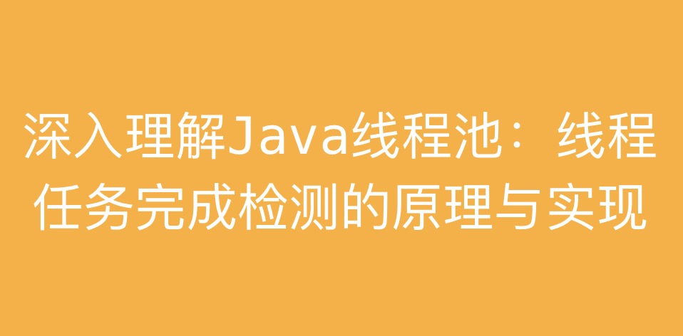 深入理解Java线程池：线程任务完成检测的原理与实现