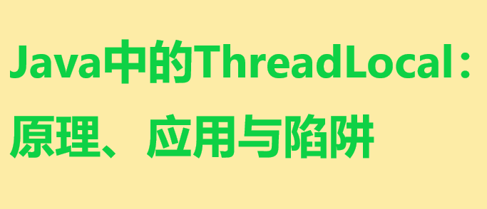 Java中的ThreadLocal：原理、应用与陷阱